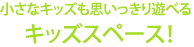 小さなキッズも思いっきり遊べる無料キッズスペース！